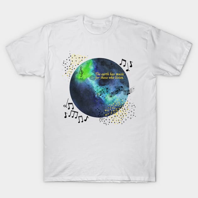 The Earth Has Music for Those Who Listen T-Shirt by CorrieMick